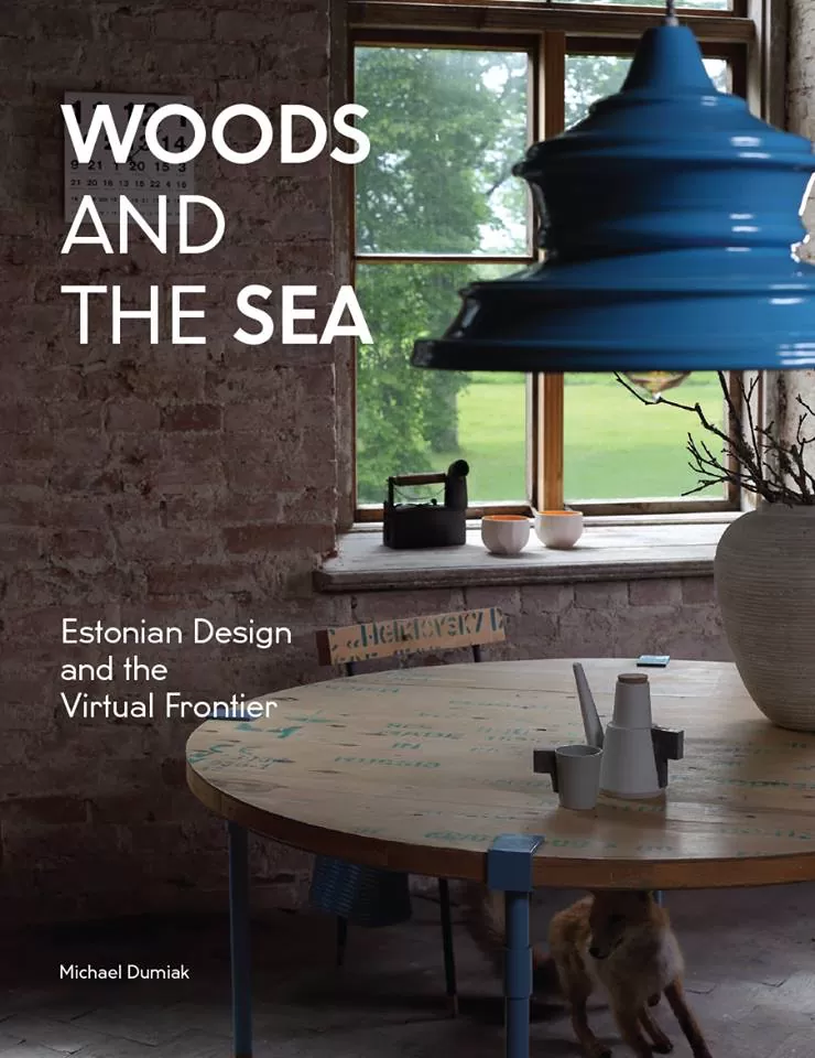 raamat "Woods and the Sea: Estonian Design and the Virtual Frontier"  by Michael Dumiak